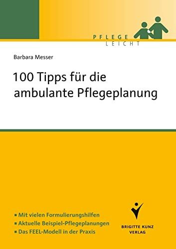 100 Tipps für die ambulante Pflegeplanung: Mit vielen Formulierungshilfen. Aktuelle Beispiel-Pflegeplanungen. Das FEEL-Modell in der Praxis (Brigitte Kunz Verlag - Pflege Leicht)