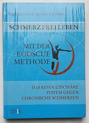 Schmerzfrei leben mit der Egoscue-Methode: Das revolutionäre System gegen chronische Schmerzen