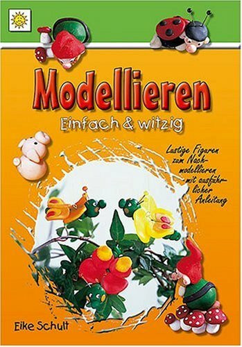 Modellieren - einfach witzig!: Lustige Figuren zum Nachmodellieren mit ausführlicher Anleitung
