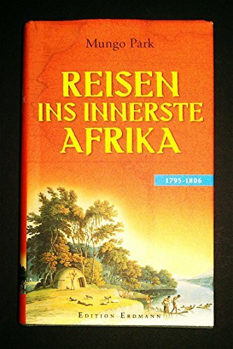 Reisen ins innerste Afrika: 1795-1806 (Alte abenteuerliche Reiseberichte Edition Erdmann in der marixverlag GmbH)
