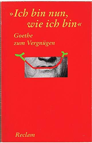 "Ich bin nun, wie ich bin". Goethe zum Vergnügen (Reclams Universal-Bibliothek)