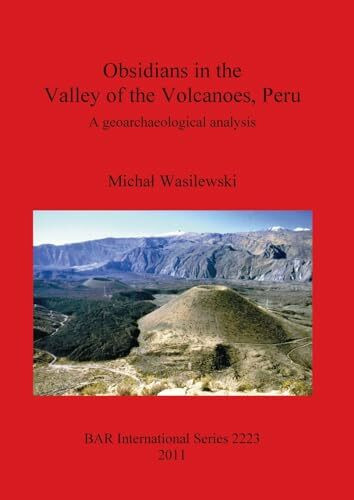 Obsidians in the Valley of the Volcanoes, Peru: A geoarchaeological analysis (BAR International)