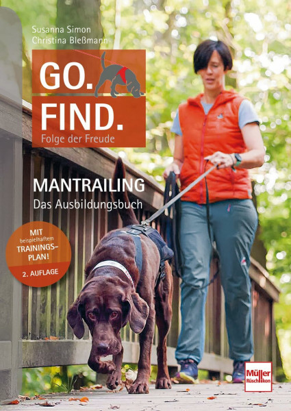 Go. Find. Folge der Freude Mantrailing - Das Ausbildungsbuch für Anfänger und Fortgeschrittene mit praxiserprobtem Trainingsplan für die Basisausbildung: Personenspürhunde und Suchhunde ausbilden