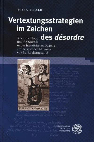 Vertextungsstrategien im Zeichen des 'désordre': Rhetorik, Topik und Aphoristik in der französischen Klassik am Beispiel der 'Maximes' von La ... und Vergleichende Literaturwissenschaft)