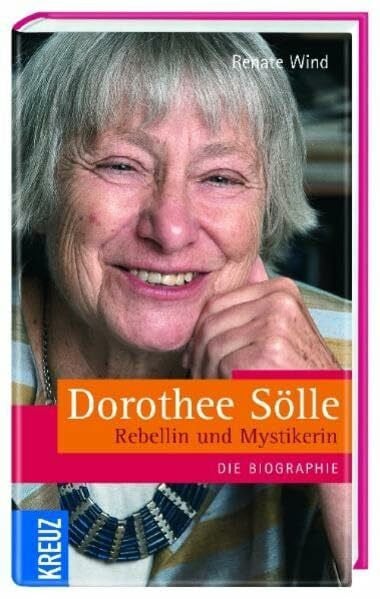 Dorothee Sölle - Rebellin und Mystikerin: Die Biographie