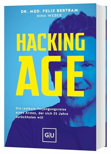 Hacking Age: Die radikale Verjüngungsreise eines Arztes, der sich 25 Jahre zurückholen will (GU Gesundheit)