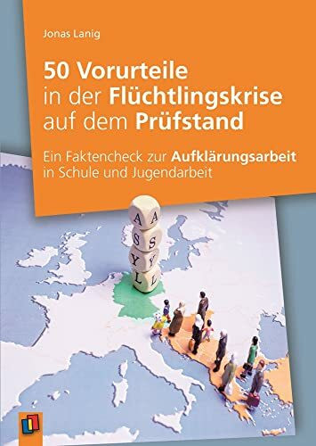 50 Vorurteile in der Flüchtlingskrise auf dem Prüfstand: Ein Faktencheck zur Aufklärungsarbeit in Schule und Jugendarbeit