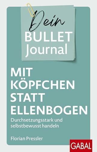 Mit Köpfchen statt Ellenbogen – Dein Bullet Journal: Durchsetzungsstark und selbstbewusst handeln (Dein Leben)