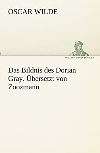 Das Bildnis des Dorian Gray. Übersetzt von Zoozmann: Ubersetzt Von Zoozmann (TREDITION CLASSICS)