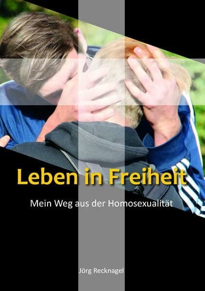 Leben in Freiheit: Mein Weg aus der Homosexualität