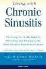 Living with Chronic Sinusitis: The Complete Health Guide to Preventing and Treating Colds, Nasal Allergies, Rhinitis and Sinusitis