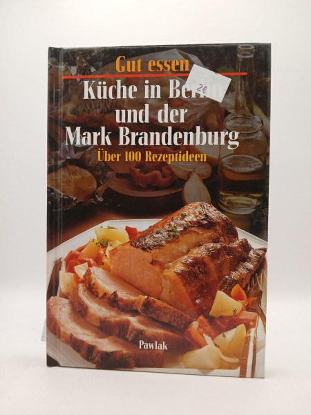 Gut essen - Küche in Berlin und der Mark-Brandenburg. Über 100 Rezeptideen