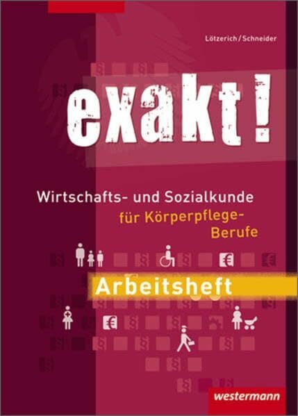 exakt! Wirtschafts- und Sozialkunde für Körperpflege-Berufe: Wirtschafts- und Sozialkunde für Körperpflege-Berufe / Arbeitsheft, 1. Auflage, 2009: Mit ... zur Wiederholung und Prüfungsaufbereitung