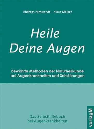 Heile Deine Augen: Bewährte Methoden der Naturheilkunde bei Augenkrankheiten und Sehstörungen