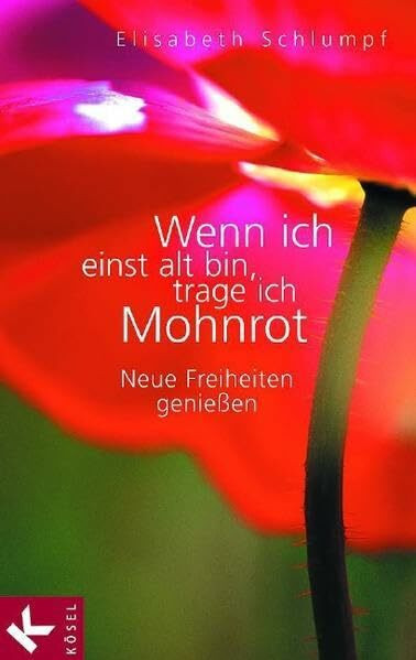 Wenn ich einst alt bin, trage ich Mohnrot: Neue Freiheiten genießen