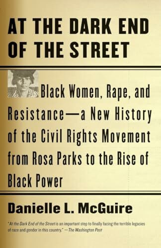At the Dark End of the Street: Black Women, Rape, and Resistance--A New History of the Civil Rights Movement from Rosa Parks to the Rise of Black Power