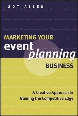 Marketing Your Event Planning Business: A Creative Approach to Gaining the Competitive Edge