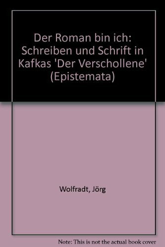 Der Roman bin ich: Schreiben und Schrift in Kafkas "Der Verschollene" (Epistemata - Würzburger wissenschaftliche Schriften. Reihe Literaturwissenschaft)