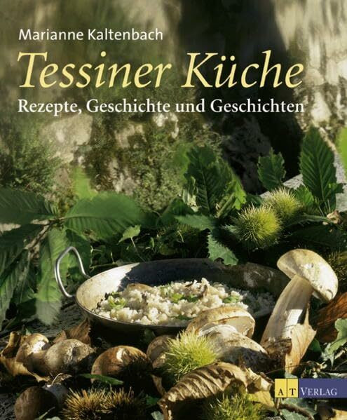 Tessiner Küche: Rezepte, Geschichte und Geschichten