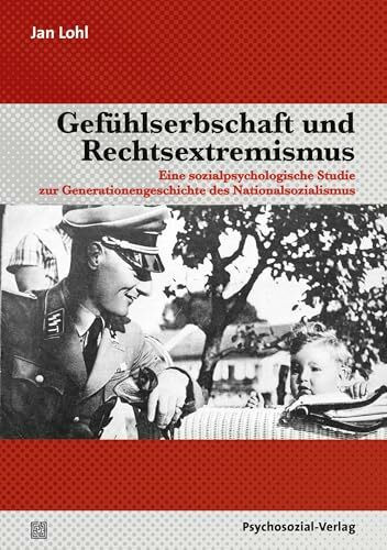 Gefühlserbschaft und Rechtsextremismus: Eine sozialpsychologische Studie zur Generationengeschichte des Nationalsozialismus (Psyche und Gesellschaft)