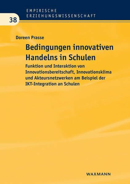Bedingungen innovativen Handelns in Schulen: Funktion und Interaktion von Innovationsbereitschaft, Innovationsklima und Akteursnetzwerken am Beispiel ... Schulen (Empirische Erziehungswissenschaft)