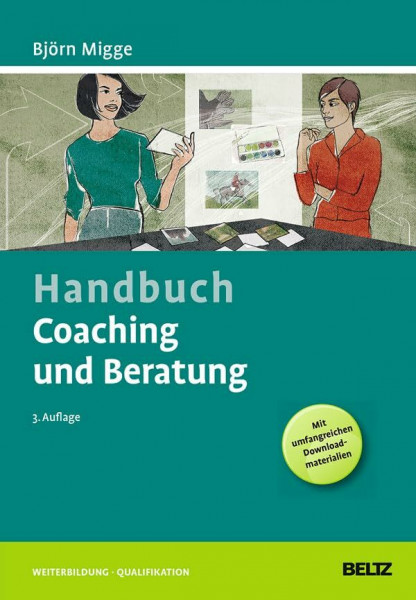 Handbuch Coaching und Beratung: Wirkungsvolle Modelle, kommentierte Falldarstellungen, zahlreiche Übungen. Mit Online-Material: Wirkungsvolle Modelle, ... Download-Materialien (Beltz Weiterbildung)