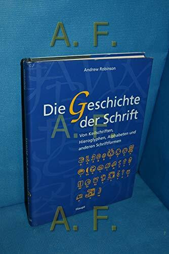 Die Geschichte der Schrift: Von Keilschriften, Hieroglyphen, Alphabeten und anderen Schriftformen