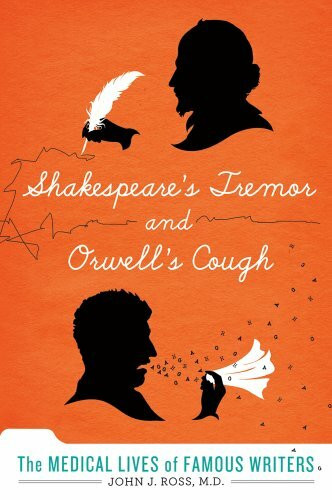 Shakespeare's Tremor and Orwell's Cough: The Medical Lives of Great Writers