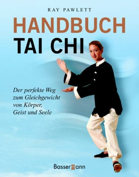 Handbuch Tai Chi: Der perfekte Weg zum Gleichgewicht von Körper, Geist und Seele