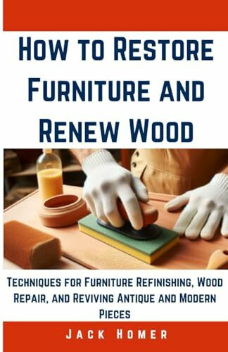 How to Restore Furniture and Renew Wood: Techniques for Furniture Refinishing, Wood Repair, and Reviving Antique and Modern Pieces (Build It Yourself Mastery Series)