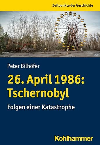 26. April 1986: Tschernobyl: Folgen einer Katastrophe (Zeitpunkte der Geschichte)