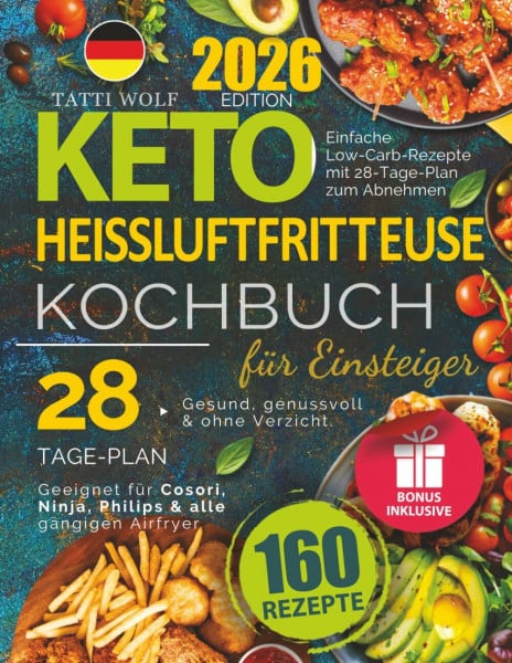 Keto Heißluftfritteuse Kochbuch für Einsteiger: 160 einfache Low-Carb-Rezepte mit 28-Tage-Plan zum Abnehmen. Geeignet für Cosori, Ninja, Philips & alle Airfryer. Gesund, genussvoll & ohne Verzicht.