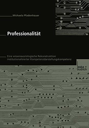 Professionalität: Eine Wissenssoziologische Rekonstruktion Institutionalisierter Kompetenzdarstellungskompetenz (German Edition)