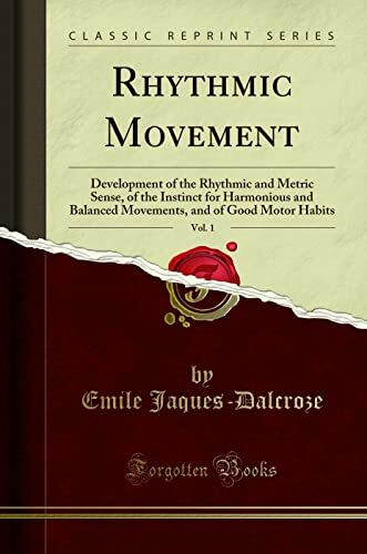 Rhythmic Movement, Vol. 1: Development of the Rhythmic and Metric Sense, of the Instinct for Harmonious and Balanced Movements, and of Good Motor: ... and of Good Motor Habits (Classic Reprint)