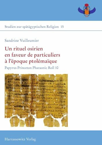 Un rituel osirien en faveur de particuliers à l’époque ptolémaïque: Papyrus Princeton Pharaonic Roll 10 (Studien zur spätägyptischen Religion, Band 15)