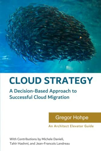 Cloud Strategy: A Decision-Based Approach to Successful Cloud Migration (Architect Elevator Book Series)