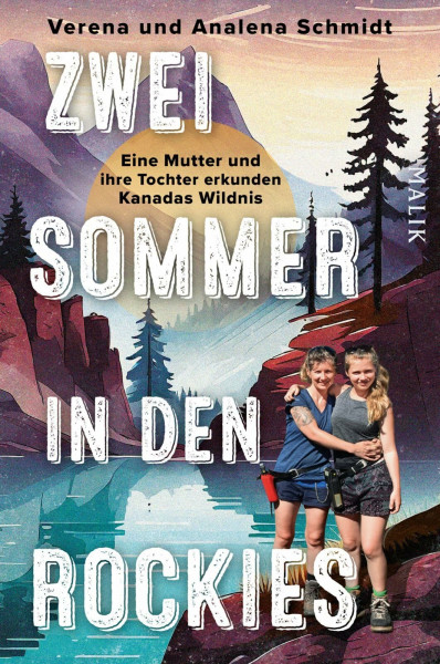 Zwei Sommer in den Rockies: Eine Mutter und ihre Tochter erkunden Kanadas Wildnis | Ein Bericht über die Wandersommer eines ungleichen Mutter-Tochter-Gespanns in den Rocky Mountains