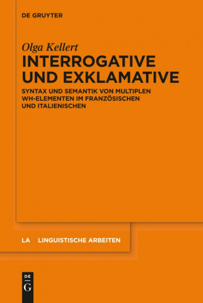 Interrogative und Exklamative: Syntax und Semantik von multiplen wh-Elementen im Französischen und Italienischen (Linguistische Arbeiten, 560, Band 560)