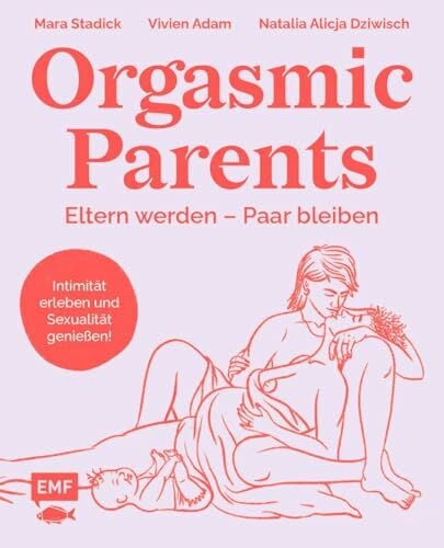Orgasmic Parents: Eltern werden – Paar bleiben Orgasmic Parents: Eltern werden – Paar bleiben