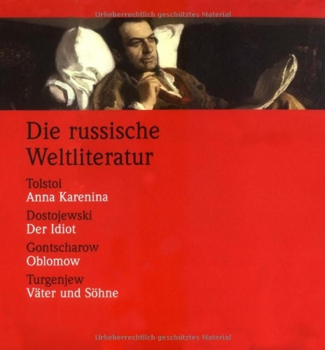 Die russische Weltliteratur: Dostojewski, Der Idiot /Tolstoi, Anna Karenina /Turgenjew, Väter und Söhne /Gontscharow, Oblomow: Anna Karenina; Der Idiot; Oblomow; Väter und Söhne. Romane