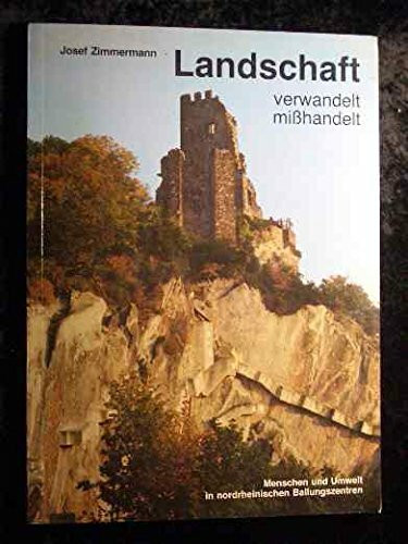 Landschaft - verwandelt - misshandelt: Mensch und Umwelt in nordrheinischen Ballungszentren
