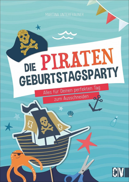 Ausschneidebastelbuch: Die Piraten-Geburtstags-Party: Party-Accessoires zum Ausschneiden für den Kindergeburtstag. Mit Step-by-Step-Anleitungen: Einladungen, Deko, Bastelvorlagen u.v.m.