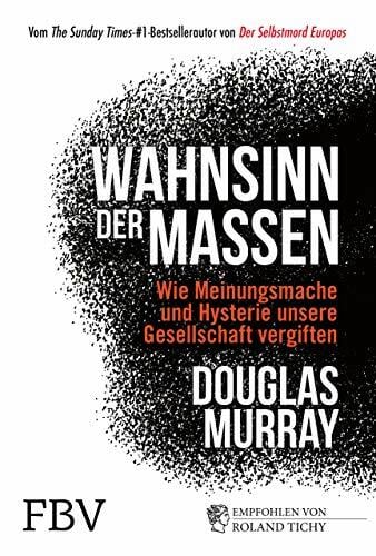 Wahnsinn der Massen: Wie Meinungsmache und Hysterie unsere Gesellschaft vergiften Wahnsinn der Massen: Wie Meinungsmache und Hysterie unsere Gesellschaft vergiften