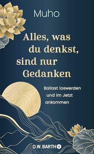 Alles, was du denkst, sind nur Gedanken: Ballast loswerden und im Jetzt ankommen | Buddhistische Psychologie und Lebenshilfe vom deutschen Zen-Meister Muho Noelke