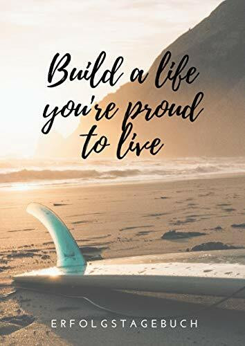 Erfolgstagebuch: Build a life you're proud to live, Schritt für Schritt zu Fülle und Erfolg, Zielerreichung, DIN A5 Journal, Erfolgsjournal