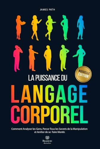 MANUEL DU LANGAGE CORPOREL: Comment Analyser les Gens, Percer Tous les Secrets de la Manipulation et Arrêter de se Faire Mentir. (La Pensée Positive: les Règles d’Or pour le Développement Personnel)