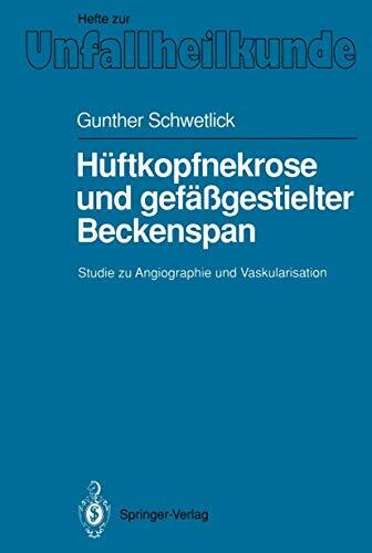 Hüftkopfnekrose und Gefäßgestielter Beckenspan: Studie zu Angiographie und Vaskularisation (Hefte zur Zeitschrift "Der Unfallchirurg") (German ... "Der Unfallchirurg", 214, Band 214)