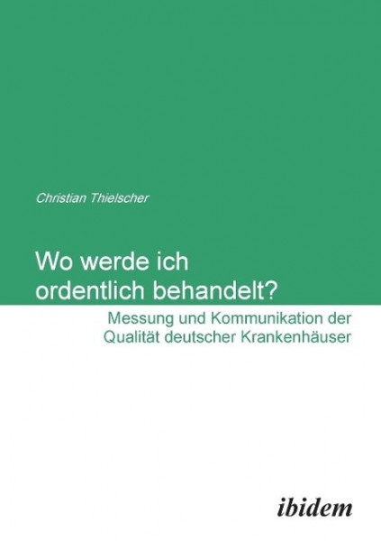 Wo werde ich ordentlich behandelt? Messung und Kommunikation der Qualität deutscher Krankenhäuser