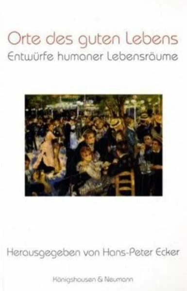 Orte des guten Lebens: Entwürfe humaner Lebensräume: Entwürfe humaner Lebensräume. Jürgen Landwehr zum 65. Geburtstag