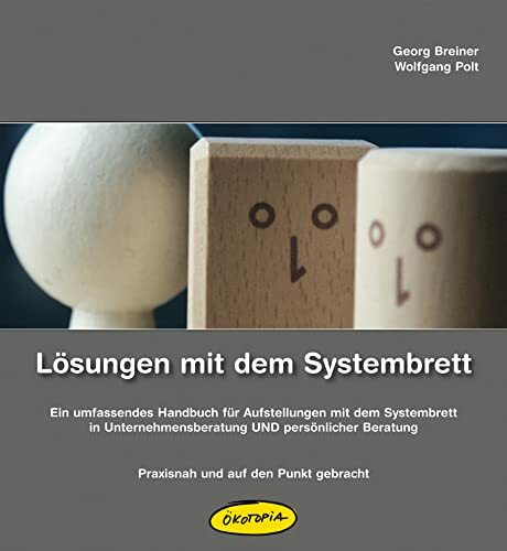 Lösungen mit dem Systembrett: Ein umfassendes Handbuch für Aufstellungen mit dem Systembrett in Unternehmensberatung UND persönlicher Beratung Praxisnah und auf den Punkt gebracht